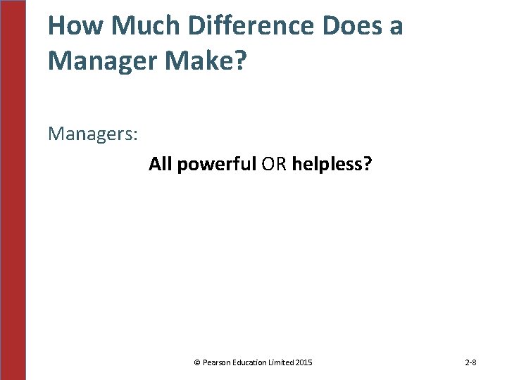 How Much Difference Does a Manager Make? Managers: All powerful OR helpless? © Pearson