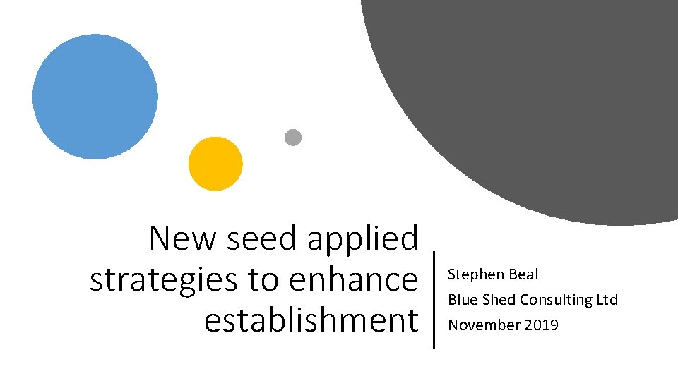 New seed applied strategies to enhance establishment Stephen Beal Blue Shed Consulting Ltd November