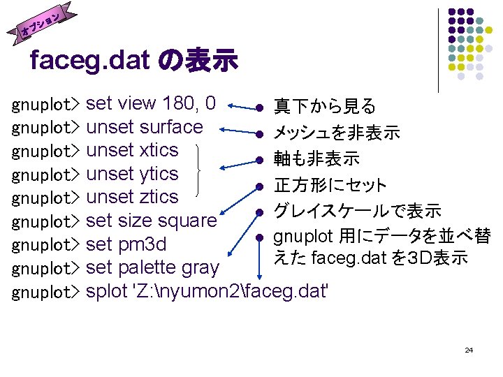 ョン シ プ オ faceg. dat の表示 gnuplot> gnuplot> gnuplot> set view 180, 0