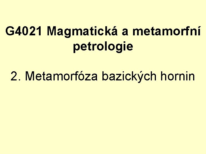 G 4021 Magmatická a metamorfní petrologie 2. Metamorfóza bazických hornin 