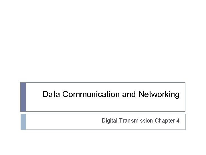 Data Communication and Networking Digital Transmission Chapter 4 