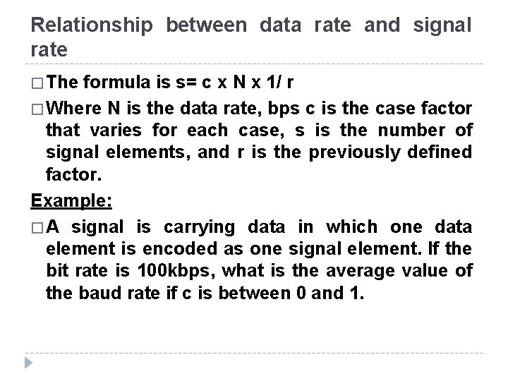 Relationship between data rate and signal rate � The formula is s= c x