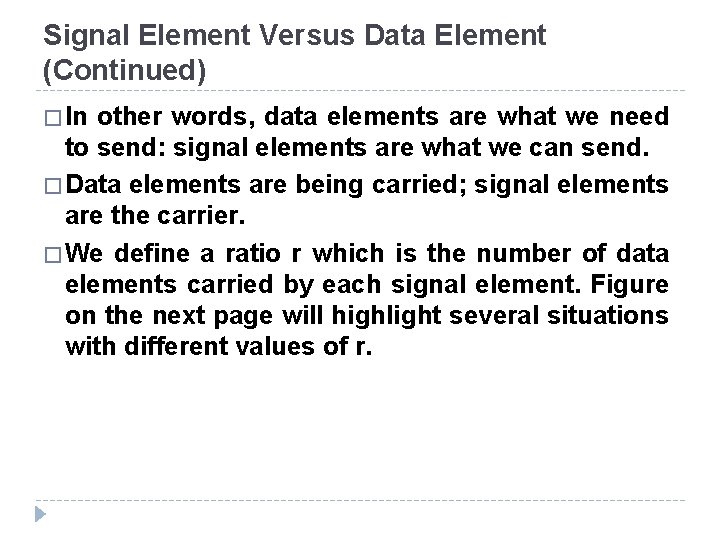 Signal Element Versus Data Element (Continued) � In other words, data elements are what