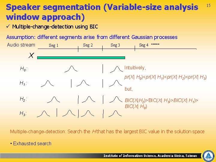 Speaker segmentation (Variable-size analysis window approach) 15 ü Multiple-change-detection using BIC Assumption: different segments