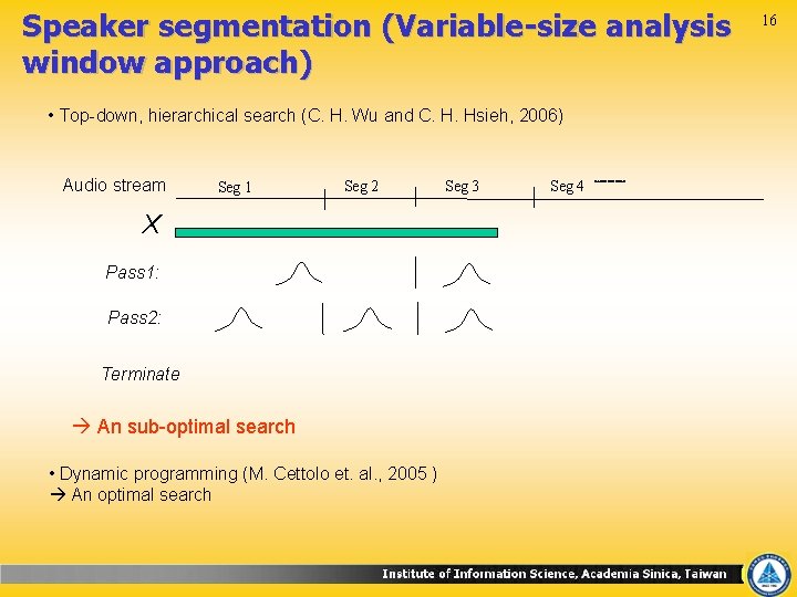 Speaker segmentation (Variable-size analysis window approach) • Top-down, hierarchical search (C. H. Wu and