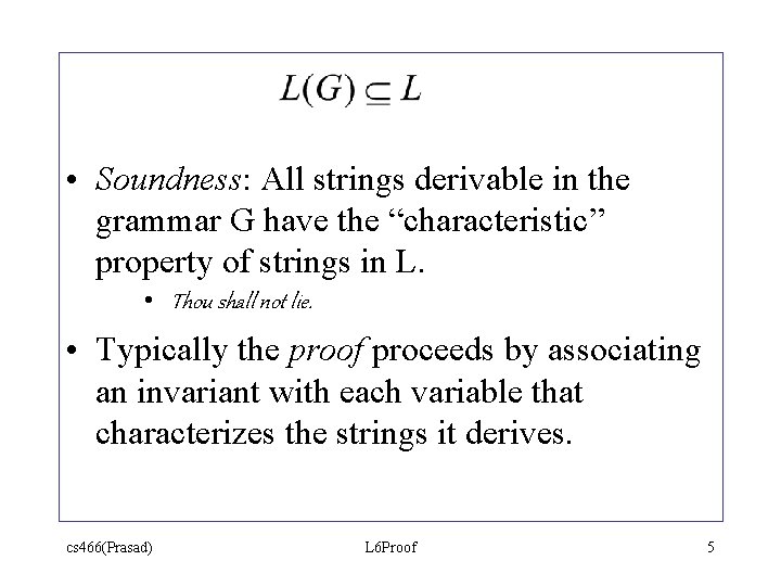 • Soundness: All strings derivable in the grammar G have the “characteristic” property • Soundness: All strings derivable in the grammar G have the “characteristic” property