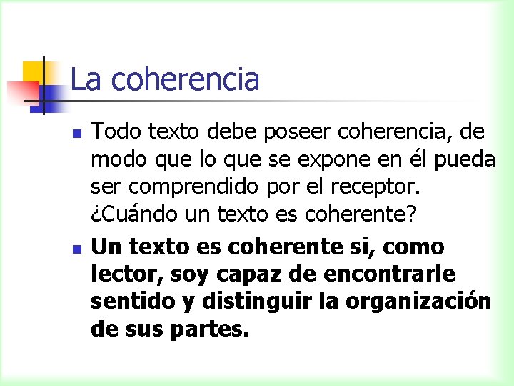 La coherencia n n Todo texto debe poseer coherencia, de modo que lo que