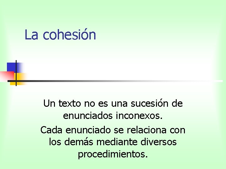 La cohesión Un texto no es una sucesión de enunciados inconexos. Cada enunciado se