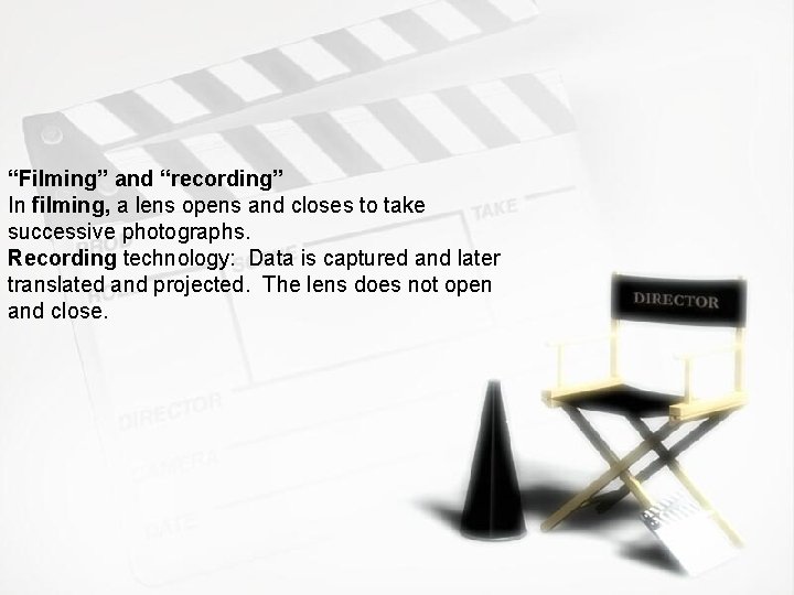 “Filming” and “recording” In filming, a lens opens and closes to take successive photographs.