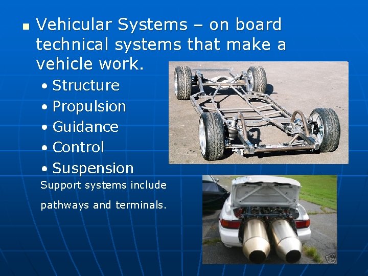 n Vehicular Systems – on board technical systems that make a vehicle work. •