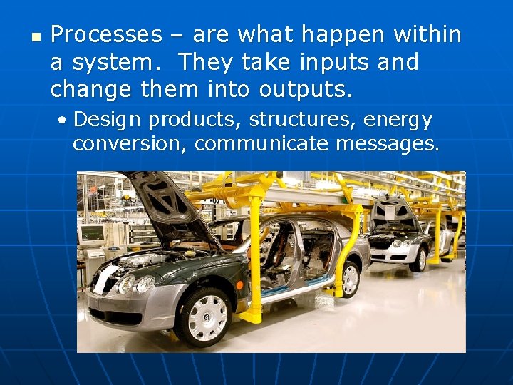 n Processes – are what happen within a system. They take inputs and change