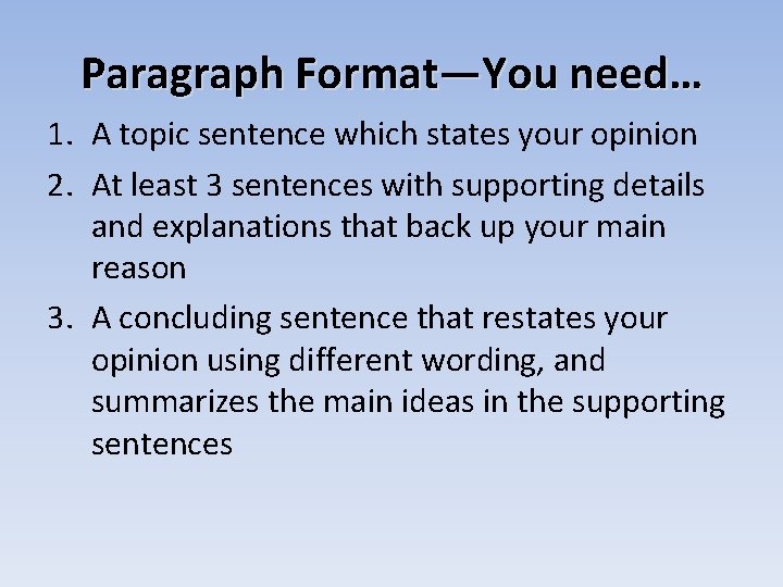 Paragraph Format—You need… 1. A topic sentence which states your opinion 2. At least