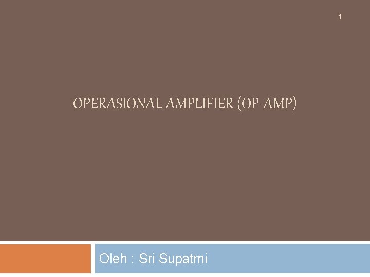 1 OPERASIONAL AMPLIFIER (OP-AMP) Oleh : Sri Supatmi 