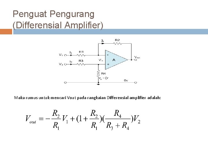 Penguat Pengurang (Differensial Amplifier) Maka rumus untuk mencari Vout pada rangkaian Differensial amplifier adalah: