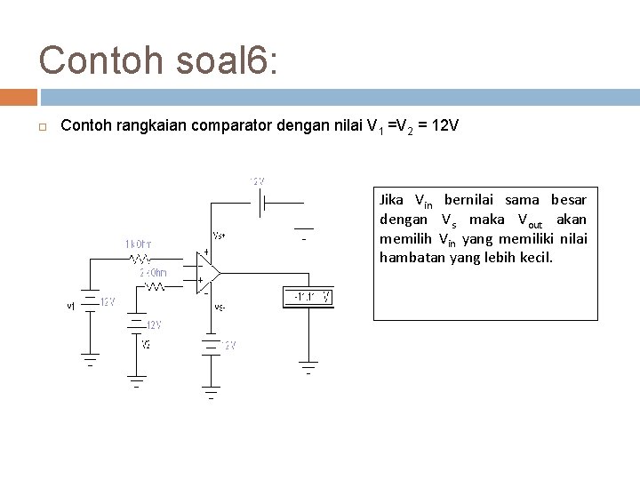 Contoh soal 6: Contoh rangkaian comparator dengan nilai V 1 =V 2 = 12