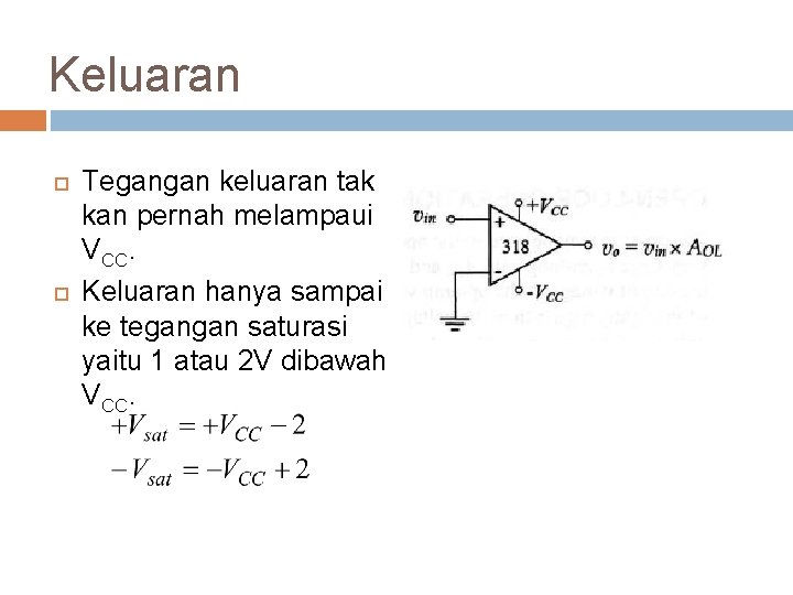 Keluaran Tegangan keluaran tak kan pernah melampaui VCC. Keluaran hanya sampai ke tegangan saturasi