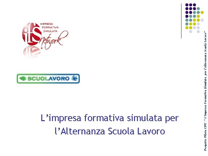 Progetto Pilota CIPE : ” L’impresa Formativa Simulata per l’Alternanza Scuola Lavoro” L’impresa formativa