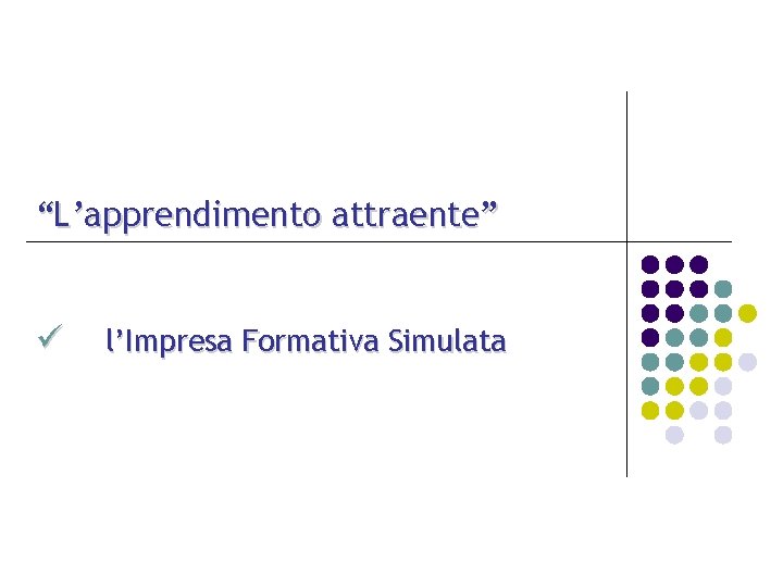 “L’apprendimento attraente” ü l’Impresa Formativa Simulata 