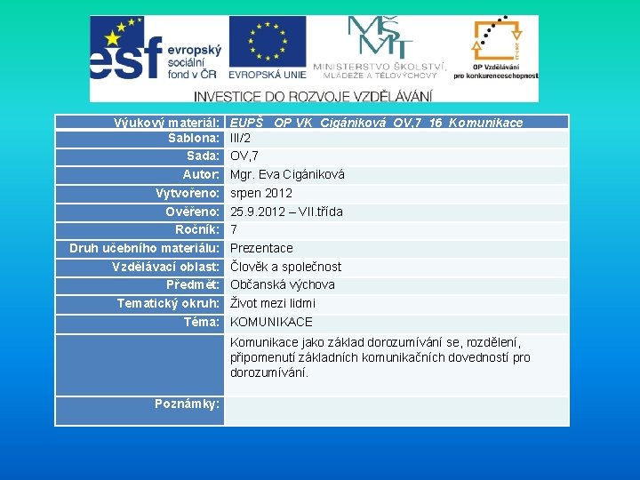 Výukový materiál: Šablona: Sada: Autor: Vytvořeno: Ověřeno: Ročník: Druh učebního materiálu: Vzdělávací oblast: Předmět: