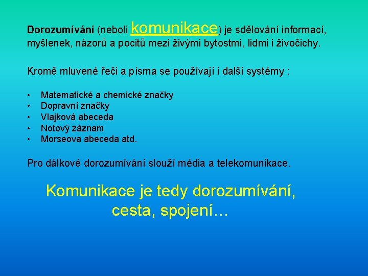 komunikace Dorozumívání (neboli ) je sdělování informací, myšlenek, názorů a pocitů mezi živými bytostmi,