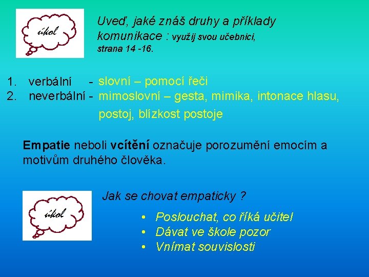 Uveď, jaké znáš druhy a příklady komunikace : využij svou učebnici, strana 14 -16.