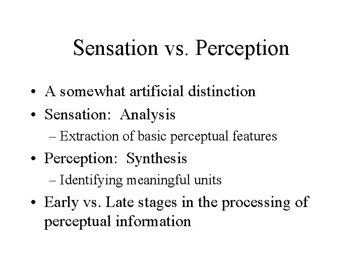 Sensation vs. Perception • A somewhat artificial distinction • Sensation: Analysis – Extraction of