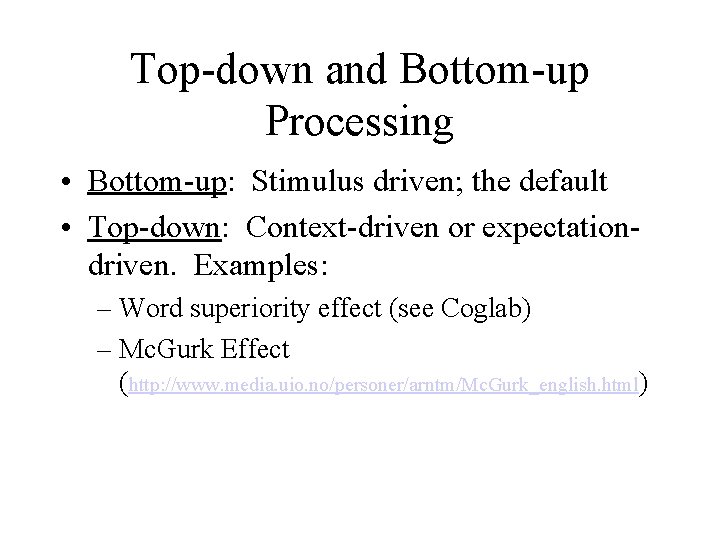 Top-down and Bottom-up Processing • Bottom-up: Stimulus driven; the default • Top-down: Context-driven or