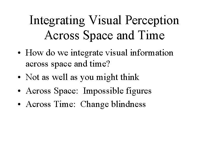 Integrating Visual Perception Across Space and Time • How do we integrate visual information