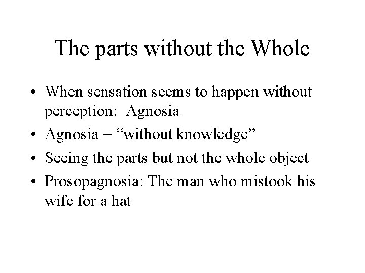 The parts without the Whole • When sensation seems to happen without perception: Agnosia