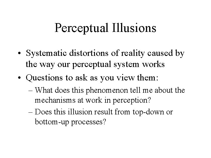 Perceptual Illusions • Systematic distortions of reality caused by the way our perceptual system