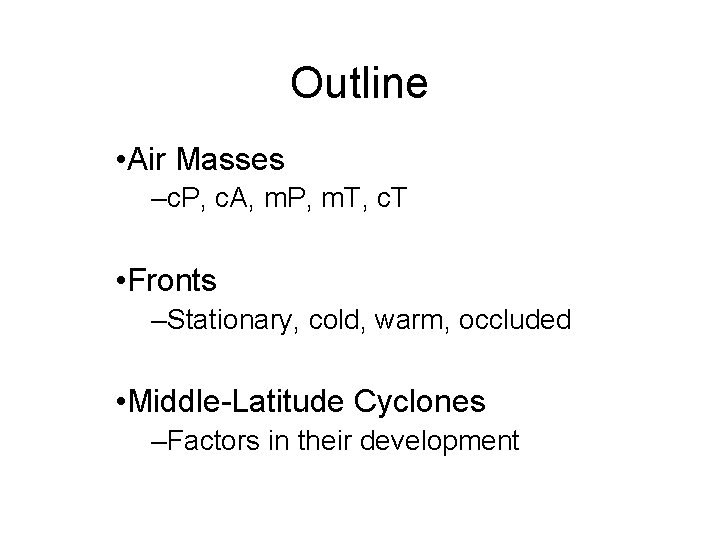 Outline • Air Masses –c. P, c. A, m. P, m. T, c. T