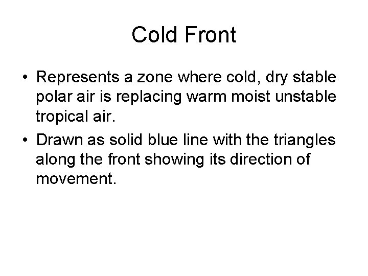 Cold Front • Represents a zone where cold, dry stable polar air is replacing