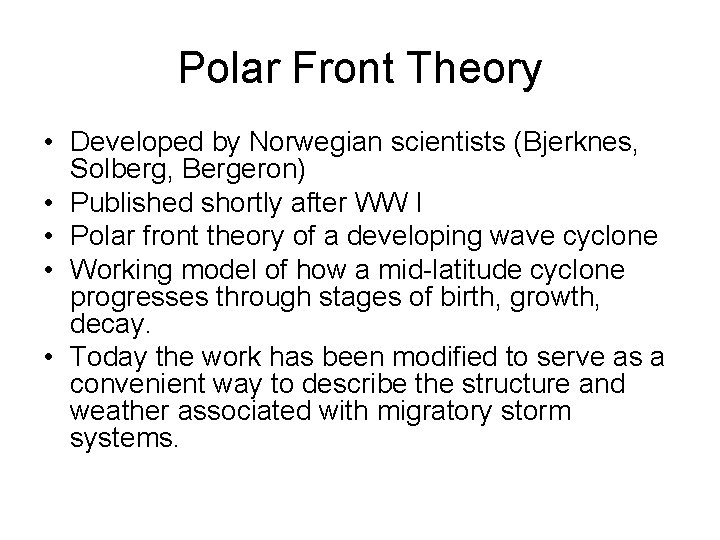 Polar Front Theory • Developed by Norwegian scientists (Bjerknes, Solberg, Bergeron) • Published shortly