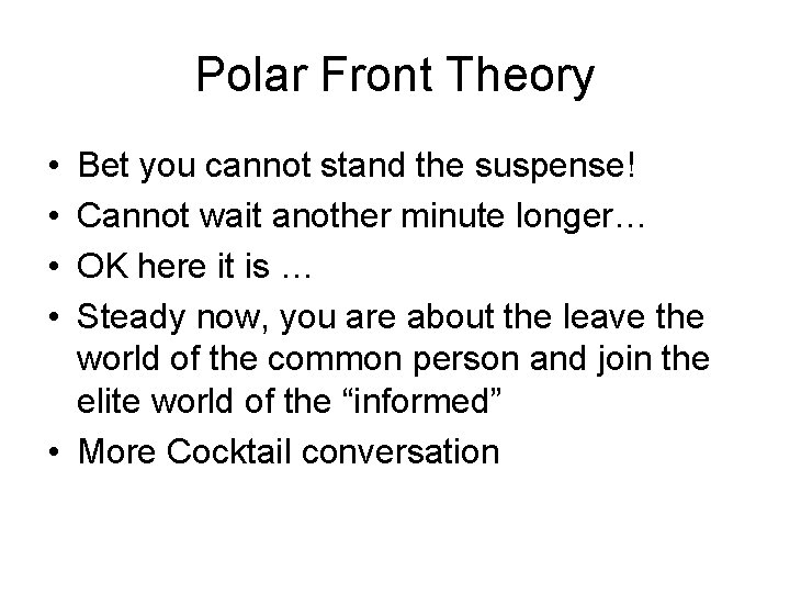 Polar Front Theory • • Bet you cannot stand the suspense! Cannot wait another
