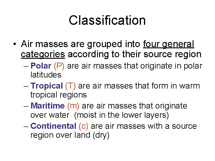 Classification • Air masses are grouped into four general categories according to their source