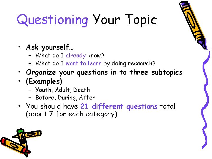 Questioning Your Topic • Ask yourself… – What do I already know? – What