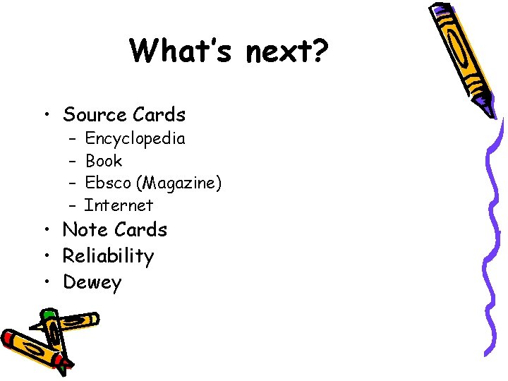 What’s next? • Source Cards – – Encyclopedia Book Ebsco (Magazine) Internet • Note