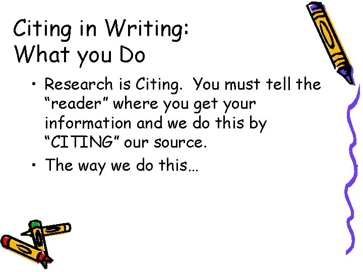 Citing in Writing: What you Do • Research is Citing. You must tell the