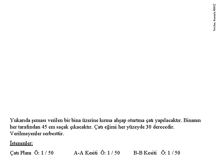 Tek. Res. Mustafa PERİZ Yukarıda şeması verilen bir bina üzerine kırma ahşap oturtma çatı