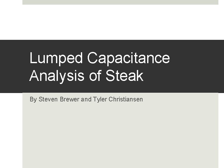 Lumped Capacitance Analysis of Steak By Steven Brewer and Tyler Christiansen 