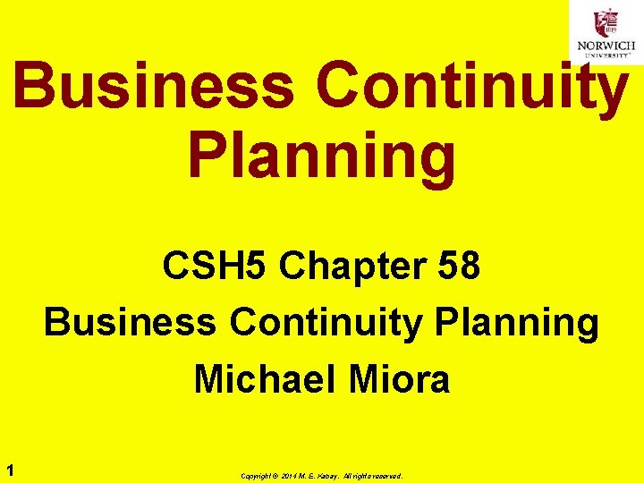 Business Continuity Planning CSH 5 Chapter 58 Business Continuity Planning Michael Miora 1 Copyright