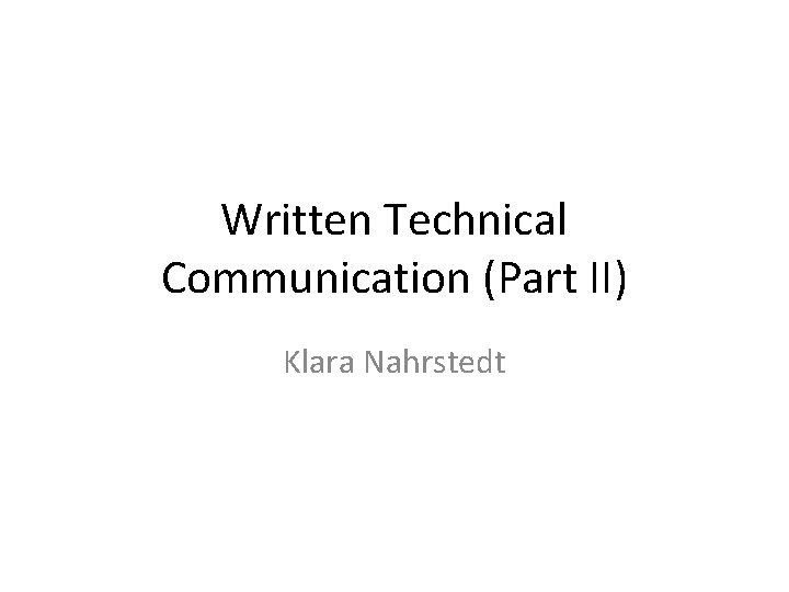 Written Technical Communication (Part II) Klara Nahrstedt 