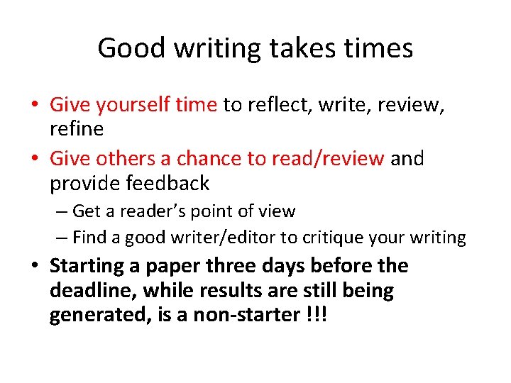 Good writing takes times • Give yourself time to reflect, write, review, refine •