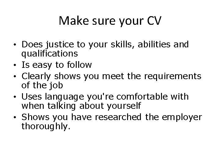 Make sure your CV • Does justice to your skills, abilities and qualifications •