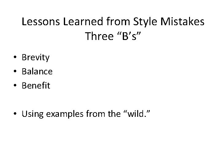Lessons Learned from Style Mistakes Three “B’s” • Brevity • Balance • Benefit •