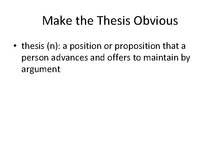 Make the Thesis Obvious • thesis (n): a position or proposition that a person