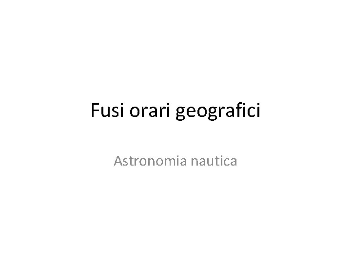 Fusi orari geografici Astronomia nautica 