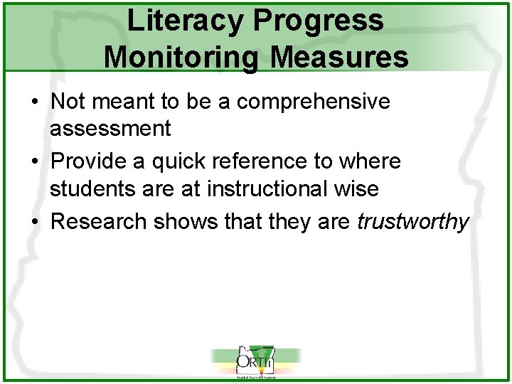 Literacy Progress Monitoring Measures • Not meant to be a comprehensive assessment • Provide