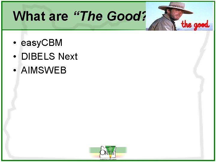 What are “The Good? ” • easy. CBM • DIBELS Next • AIMSWEB 