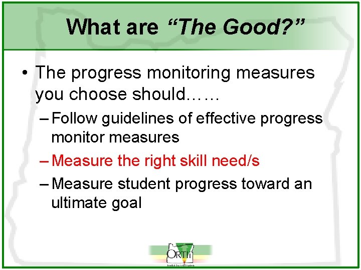 What are “The Good? ” • The progress monitoring measures you choose should…… –